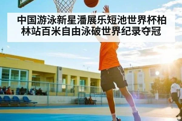 中国游泳新星潘展乐短池世界杯柏林站百米自由泳破世界纪录夺冠 | kaiyun